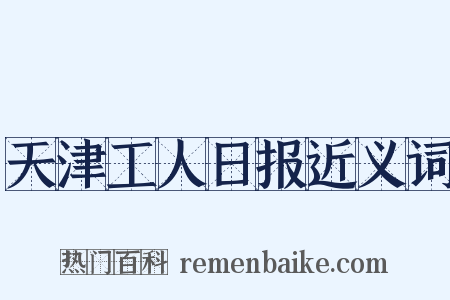 天津工人日报近义词是什么意思的图片